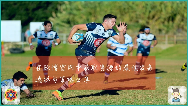 在欧博官网中获取资源的最佳装备选择与策略分享