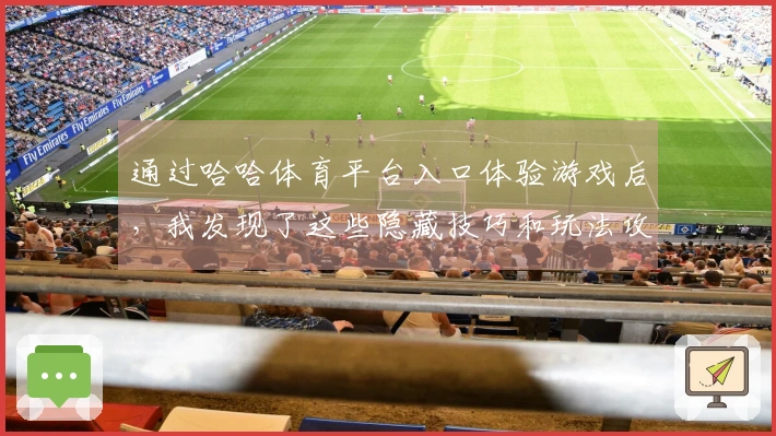 通过哈哈体育平台入口体验游戏后，我发现了这些隐藏技巧和玩法攻略